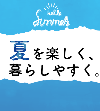 夏を楽しく、暮らしやすく。夏のおすすめ商品特集