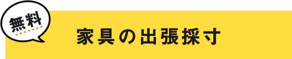 無料 家具の出張採寸